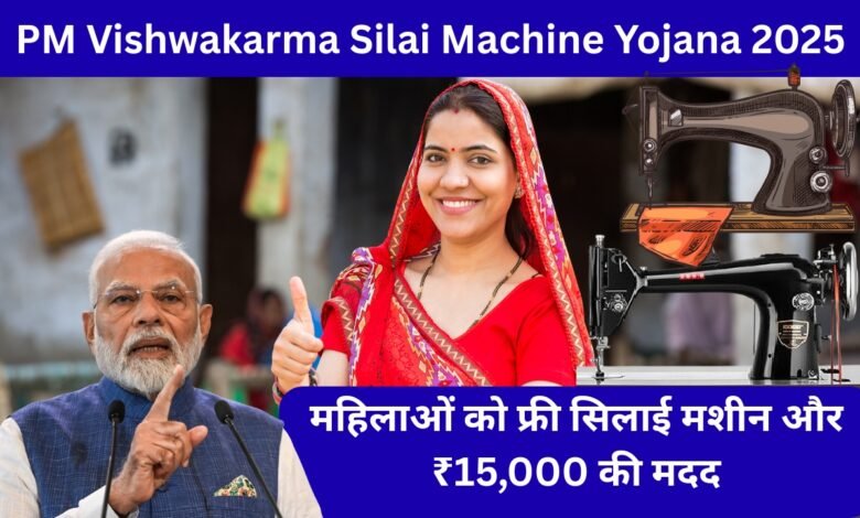 प्रधानमंत्री विश्वकर्मा सिलाई मशीन योजना 2025 – महिलाओं को फ्री सिलाई मशीन और आर्थिक सहायता